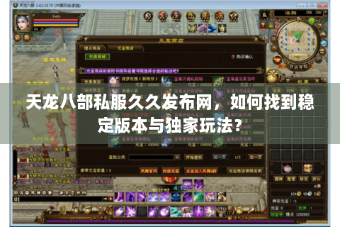 天龙八部私服久久发布网,如何找到稳定版本与独家玩法? 天龙八部私服久久发布网,如何找到稳定版本与独家玩法?