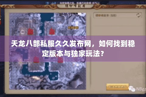 天龙八部私服久久发布网,如何找到稳定版本与独家玩法? 天龙八部私服久久发布网,如何找到稳定版本与独家玩法?