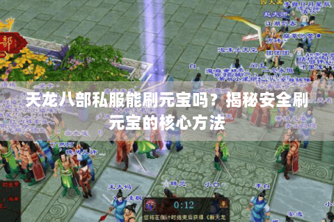 天龙八部私服能刷元宝吗?揭秘安全刷元宝的核心方法 天龙八部私服能刷元宝吗?揭秘安全刷元宝的核心方法