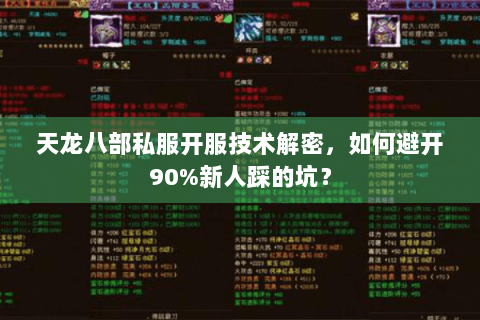 天龙八部私服开服技术解密，如何避开90%新人踩的坑？