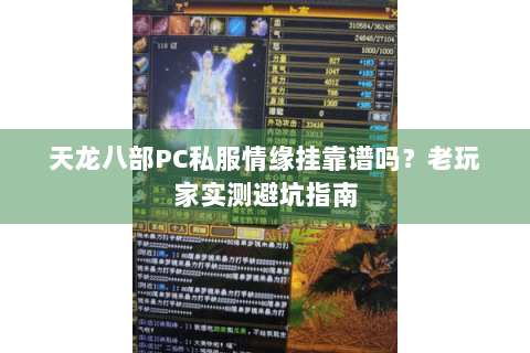 天龙八部PC私服情缘挂靠谱吗？老玩家实测避坑指南