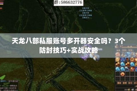 天龙八部私服账号多开器安全吗？3个防封技巧+实战攻略