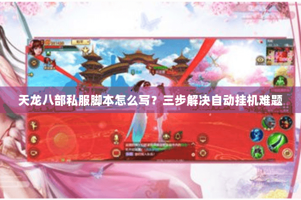 天龙八部私服脚本怎么写？三步解决自动挂机难题