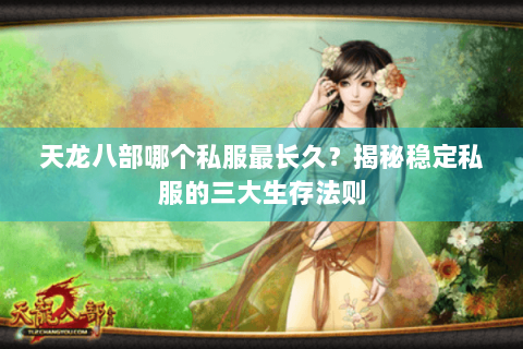 天龙八部哪个私服最长久?揭秘稳定私服的三大生存法则 天龙八部哪个私服最长久?揭秘稳定私服的三大生存法则