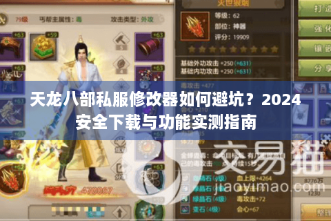 天龙八部私服修改器如何避坑?2024安全下载与功能实测指南 天龙八部私服修改器如何避坑?2024安全下载与功能实测指南