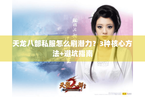 天龙八部私服怎么刷潜力?3种核心方法+避坑指南 天龙八部私服怎么刷潜力?3种核心方法+避坑指南