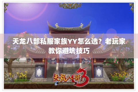 天龙八部私服家族YY怎么选?老玩家教你避坑技巧 天龙八部私服家族YY怎么选?老玩家教你避坑技巧