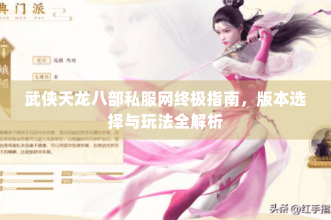 武侠天龙八部私服网终极指南，版本选择与玩法全解析