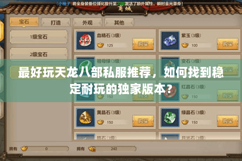 最好玩天龙八部私服推荐,如何找到稳定耐玩的独家版本? 最好玩天龙八部私服推荐,如何找到稳定耐玩的独家版本?