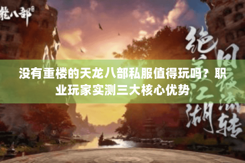 没有重楼的天龙八部私服值得玩吗？职业玩家实测三大核心优势