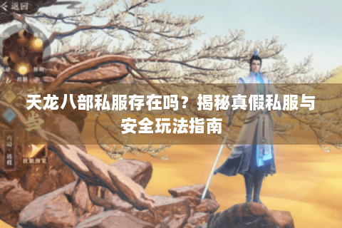 天龙八部私服存在吗?揭秘真假私服与安全玩法指南 天龙八部私服存在吗?揭秘真假私服与安全玩法指南