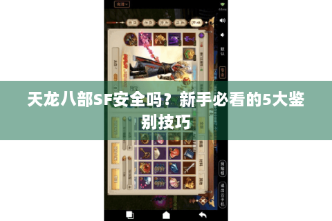 天龙八部SF安全吗？新手必看的5大鉴别技巧