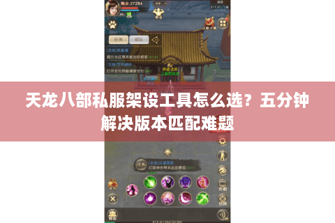 天龙八部私服架设工具怎么选？五分钟解决版本匹配难题