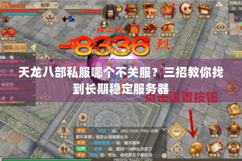 天龙八部私服哪个不关服？三招教你找到长期稳定服务器