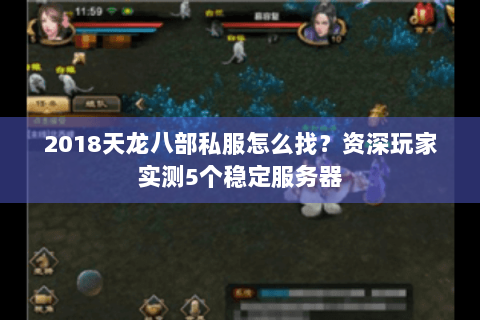 2018天龙八部私服怎么找?资深玩家实测5个稳定服务器 2018天龙八部私服怎么找?资深玩家实测5个稳定服务器