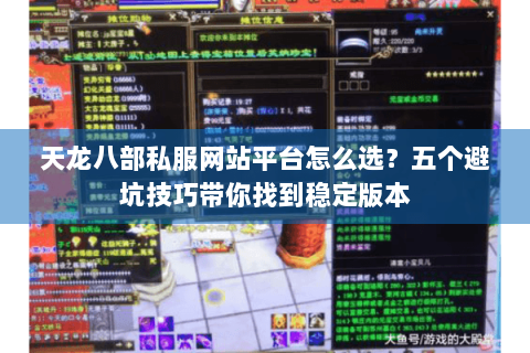 天龙八部私服网站平台怎么选？五个避坑技巧带你找到稳定版本