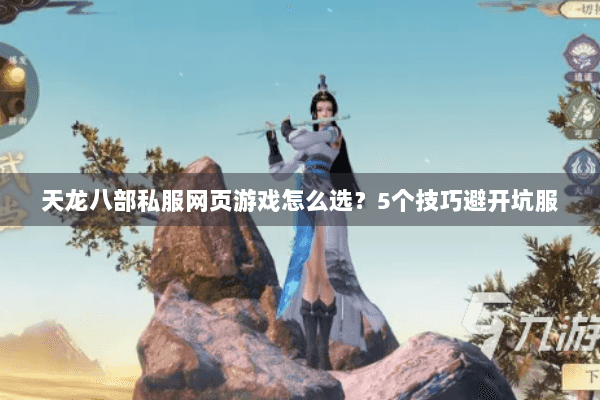 天龙八部私服网页游戏怎么选?5个技巧避开坑服 天龙八部私服网页游戏怎么选?5个技巧避开坑服