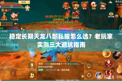 稳定长期天龙八部私服怎么选?老玩家实测三大避坑指南 稳定长期天龙八部私服怎么选?老玩家实测三大避坑指南