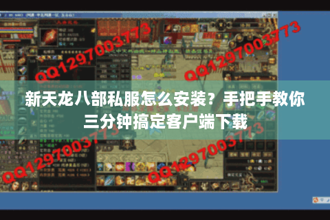 新天龙八部私服怎么安装？手把手教你三分钟搞定客户端下载