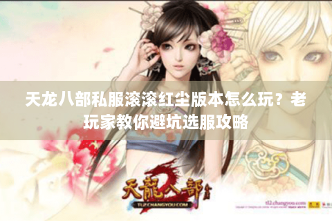 天龙八部私服滚滚红尘版本怎么玩？老玩家教你避坑选服攻略