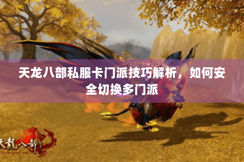 天龙八部私服卡门派技巧解析,如何安全切换多门派 天龙八部私服卡门派技巧解析,如何安全切换多门派