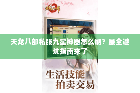天龙八部私服九星神器怎么刷?最全避坑指南来了 天龙八部私服九星神器怎么刷?最全避坑指南来了