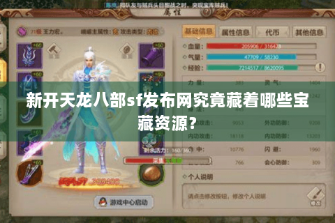 新开天龙八部sf发布网究竟藏着哪些宝藏资源? 新开天龙八部sf发布网究竟藏着哪些宝藏资源?