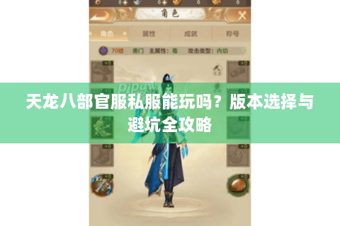 天龙八部官服私服能玩吗?版本选择与避坑全攻略 天龙八部官服私服能玩吗?版本选择与避坑全攻略