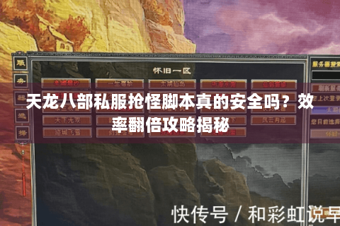 天龙八部私服抢怪脚本真的安全吗?效率翻倍攻略揭秘 天龙八部私服抢怪脚本真的安全吗?效率翻倍攻略揭秘