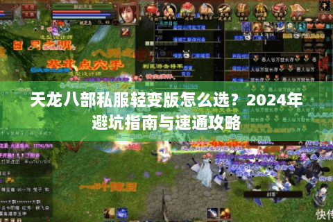天龙八部私服轻变版怎么选?2024年避坑指南与速通攻略 天龙八部私服轻变版怎么选?2024年避坑指南与速通攻略