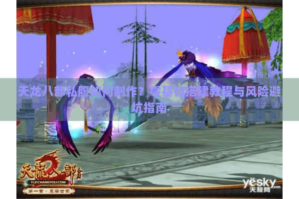 天龙八部私服如何制作?零基础搭建教程与风险避坑指南 天龙八部私服如何制作?零基础搭建教程与风险避坑指南