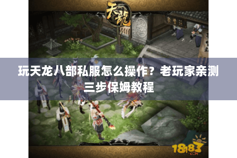 玩天龙八部私服怎么操作？老玩家亲测三步保姆教程