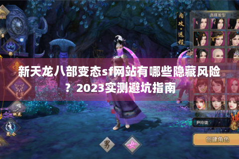 新天龙八部变态sf网站有哪些隐藏风险?2023实测避坑指南 新天龙八部变态sf网站有哪些隐藏风险?2023实测避坑指南