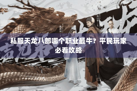 私服天龙八部哪个职业最牛？平民玩家必看攻略