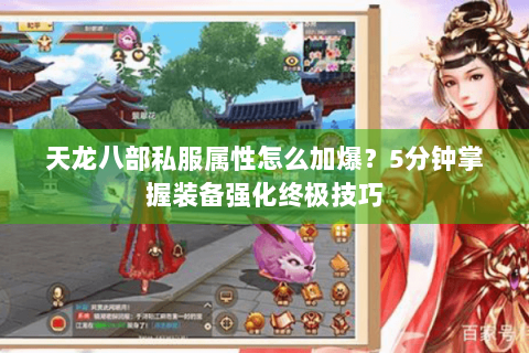 天龙八部私服属性怎么加爆?5分钟掌握装备强化终极技巧 天龙八部私服属性怎么加爆?5分钟掌握装备强化终极技巧