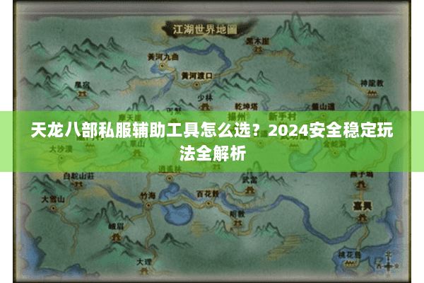 天龙八部私服辅助工具怎么选？2024安全稳定玩法全解析