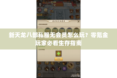 新天龙八部私服无会员怎么玩?零氪金玩家必看生存指南 新天龙八部私服无会员怎么玩?零氪金玩家必看生存指南