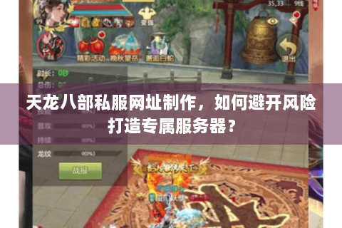 天龙八部私服网址制作，如何避开风险打造专属服务器？