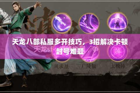 天龙八部私服多开技巧,3招解决卡顿封号难题 天龙八部私服多开技巧,3招解决卡顿封号难题