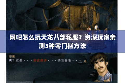 网吧怎么玩天龙八部私服?资深玩家亲测3种零门槛方法 网吧怎么玩天龙八部私服?资深玩家亲测3种零门槛方法