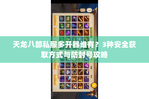 天龙八部私服多开器谁有?3种安全获取方式与防封号攻略 天龙八部私服多开器谁有?3种安全获取方式与防封号攻略