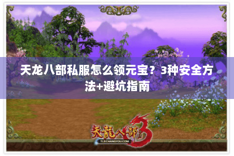 天龙八部私服怎么领元宝?3种安全方法+避坑指南 天龙八部私服怎么领元宝?3种安全方法+避坑指南
