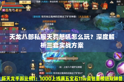天龙八部私服天罚怒吼怎么玩?深度解析三套实战方案 天龙八部私服天罚怒吼怎么玩?深度解析三套实战方案