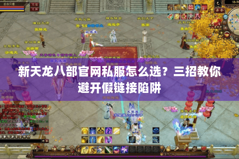 新天龙八部官网私服怎么选？三招教你避开假链接陷阱