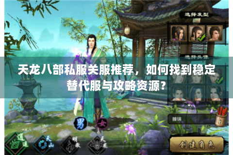 天龙八部私服关服推荐，如何找到稳定替代服与攻略资源？