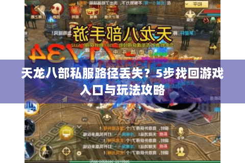 天龙八部私服路径丢失？5步找回游戏入口与玩法攻略
