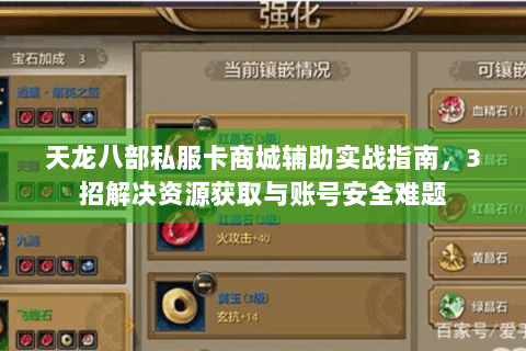 天龙八部私服卡商城辅助实战指南,3招解决资源获取与账号安全难题 天龙八部私服卡商城辅助实战指南,3招解决资源获取与账号安全难题