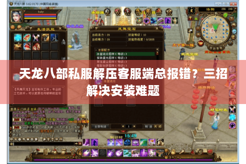 天龙八部私服解压客服端总报错?三招解决安装难题 天龙八部私服解压客服端总报错?三招解决安装难题