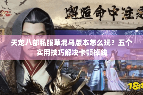 天龙八部私服草泥马版本怎么玩？五个实用技巧解决卡顿掉线