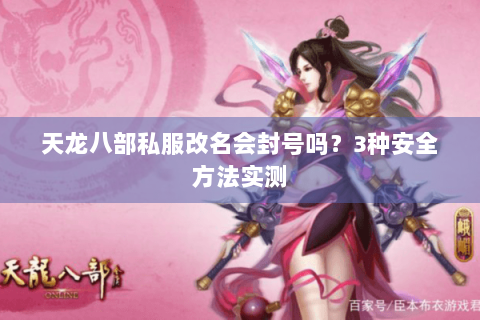 天龙八部私服改名会封号吗？3种安全方法实测